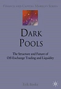 Dark Pools : The Structure and Future of Off-Exchange Trading and Liquidity (Hardcover)