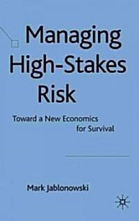 Managing High-stakes Risk : Toward a New Economics for Survival (Hardcover)