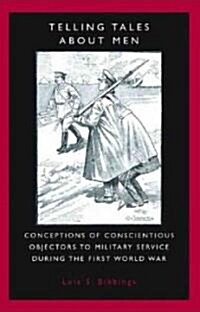 Telling Tales About Men : Conceptions of Conscientious Objectors to Military Service During the First World War (Hardcover)