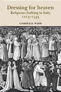 Dressing for Heaven : Religious Clothing in Italy, 1215-1545 (Hardcover)
