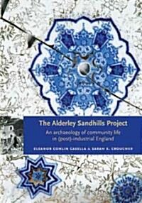 The Alderley Sandhills Project : An Archaeology of Community Life in (Post-) Industrial England (Paperback)