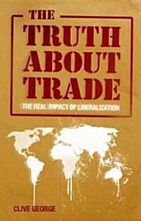 The Truth About Trade : The Real Impact of Liberalization (Paperback)