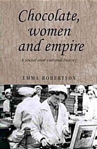 Chocolate, Women and Empire : A Social and Cultural History (Hardcover)