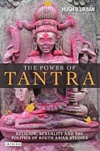 The Power of Tantra : Religion, Sexuality and the Politics of South Asian Studies (Paperback)