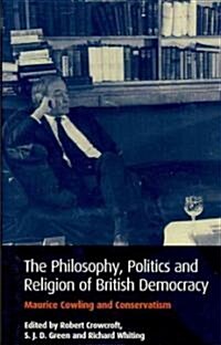 Philosophy, Politics and Religion in British Democracy : Maurice Cowling and Conservatism (Hardcover)