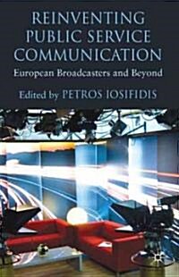 Reinventing Public Service Communication : European Broadcasters and Beyond (Hardcover)