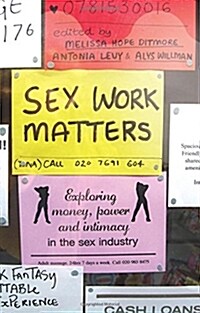 Sex Work Matters : Exploring Money, Power, and Intimacy in the Sex Industry (Paperback)
