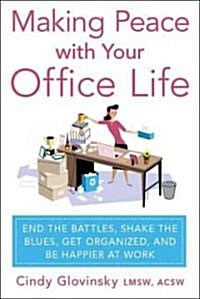 Making Peace with Your Office Life: End the Battles, Shake the Blues, Get Organized, and Be Happier at Work (Paperback)