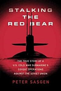 Stalking the Red Bear: The True Story of a U.S. Cold War Submarines Covert Operations Against the Soviet Union (Paperback)