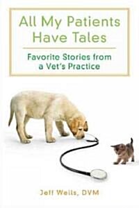 All My Patients Have Tales: Favorite Stories from a Vets Practice (Paperback)