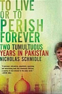 To Live or to Perish Forever: Two Tumultuous Years in Pakistan (Paperback)