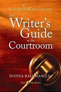 The Writers Guide to the Courtroom: Lets Quill All the Lawyers (Paperback)