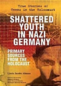 Shattered Youth in Nazi Germany: Primary Sources from the Holocaust (Library Binding)