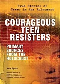 Courageous Teen Resisters: Primary Sources from the Holocaust (Library Binding)