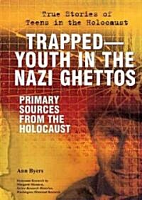 Trapped: Youth in the Nazi Ghettos: Primary Sources from the Holocaust (Library Binding)