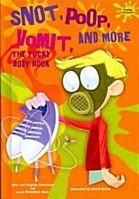 Snot, Poop, Vomit, and More: The Yucky Body Book (Library Binding)