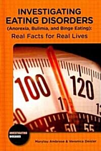 Investigating Eating Disorders (Anorexia, Bulimia, and Binge Eating): Real Facts for Real Lives (Library Binding)