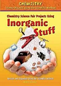 Chemistry Science Fair Projects Using Inorganic Stuff, Using the Scientific Method (Library Binding, Revised, Expand)