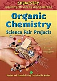 Organic Chemistry Science Fair Projects, Using the Scientific Method (Library Binding, Revised, Expand)
