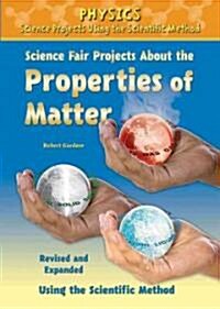 Science Fair Projects about the Properties of Matter, Using the Scientific Method (Library Binding, Revised, Expand)