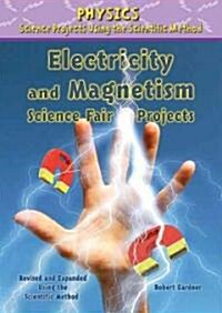 Electricity and Magnetism Science Fair Projects, Using the Scientific Method (Library Binding, Revised, Expand)