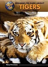 Top 50 Reasons to Care about Tigers: Animals in Peril (Library Binding)