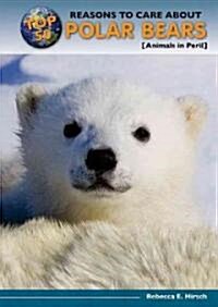 Top 50 Reasons to Care about Polar Bears: Animals in Peril (Library Binding)