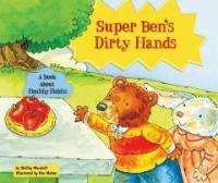 Super Ben's Dirty Hands: A Book about Healthy Habits (Library Binding) - A Book About Healthy Habits