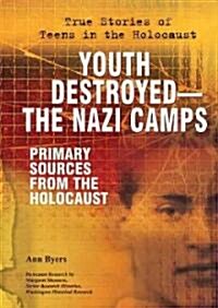 Youth Destroyed: The Nazi Camps: Primary Sources from the Holocaust (Library Binding)