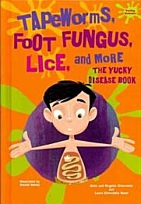 Tapeworms, Foot Fungus, Lice, and More: The Yucky Disease Book (Library Binding)