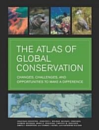 The Atlas of Global Conservation: Changes, Challenges, and Opportunities to Make a Difference (Hardcover)