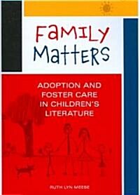 Family Matters: Adoption and Foster Care in Childrens Literature (Paperback)