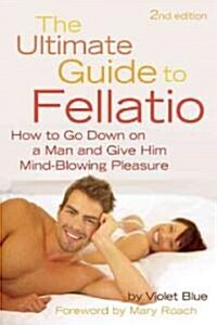 Ultimate Guide to Fellatio: How to Go Down on a Man and Give Him Mind-Blowing Pleasure (Paperback, 2)