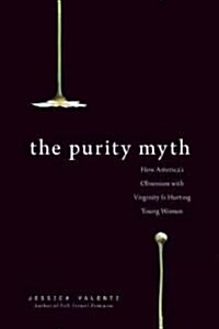 The Purity Myth: How Americas Obsession with Virginity Is Hurting Young Women (Paperback)
