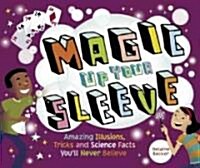 Magic Up Your Sleeve: Amazing Illusions, Tricks, and Science Facts Youll Never Believe (Paperback)