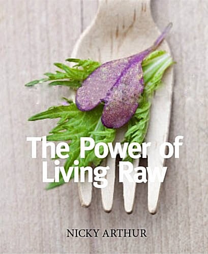 The Power of Living Raw: Delicious Recipes for Health and Wellbeing (Paperback)
