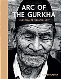 Arc of the Gurkha : From Nepal to the British Army (Hardcover)