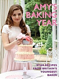 Amys Baking Year : Seasonal Recipes from Britains Youngest Baker (Hardcover)