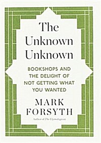 The Unknown Unknown : Bookshops and the Delight of Not Getting What You Wanted (Paperback)