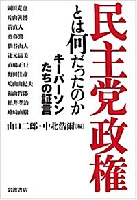 民主黨政權とは何だったのか――キ-パ-ソンたちの證言 (單行本)