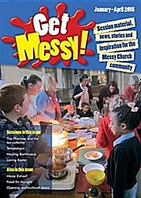 Get Messy! January - April 2015 : Session Material, News, Stories and Inspiration for the Messy Church Community (Paperback)