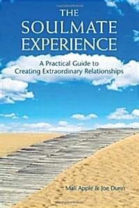 The Soulmate Experience: A Practical Guide to Creating Extraordinary Relationships (Paperback)