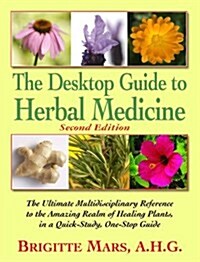 The Desktop Guide to Herbal Medicine: The Ultimate Multidisciplinary Reference to the Amazing Realm of Healing Plants in a Quick-Study, One-Stop Guide (Paperback, Revised)