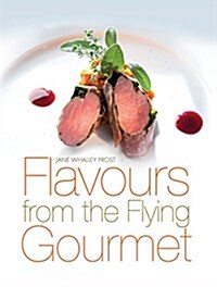 Flavours from the Flying Gourmet: A Top - Flight Cook Shares Her Ideas and Experience (Hardcover)