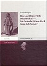 Eine, Weltbuergerliche Wissenschaft - Die Deutsche Orientalistik Im 19. Jahrhundert (Hardcover)