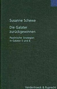 Die Galater Zuruckgewinnen: Paulinische Strategien in Galater 5 Und 6 (Hardcover)