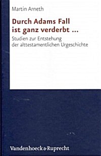Durch Adams Fall Ist Ganz Verderbt ...: Studien Zur Entstehung Der Alttestamentlichen Urgeschichte (Hardcover)