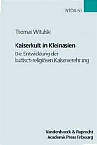 Kaiserkult in Kleinasien: Die Entwicklung Der Kultisch-Religiosen Kaiserverehrung in Der Romischen Provinz Asia Von Augustus Bis Antoninus Pius (Hardcover)