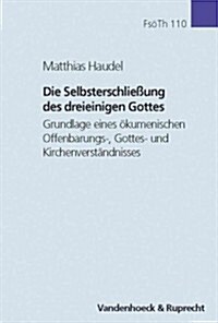 Die Selbsterschlieaung Des Dreieinigen Gottes: Grundlage Eines Okumenischen Offenbarungs-, Gottes- Und Kirchenverstandnisses (Hardcover)