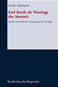 Karl Barth ALS Theologe Der Neuzeit: Studien Zur Kritischen Deutung Seiner Theologie (Hardcover)